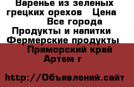 Варенье из зеленых грецких орехов › Цена ­ 400 - Все города Продукты и напитки » Фермерские продукты   . Приморский край,Артем г.